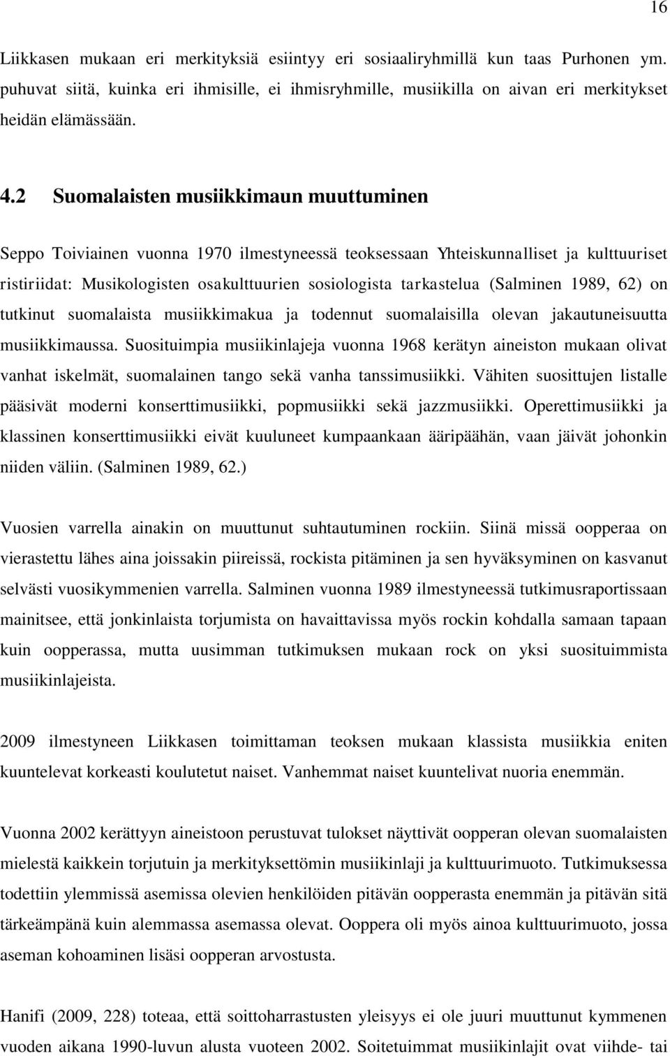 (Salminen 1989, 62) on tutkinut suomalaista musiikkimakua ja todennut suomalaisilla olevan jakautuneisuutta musiikkimaussa.