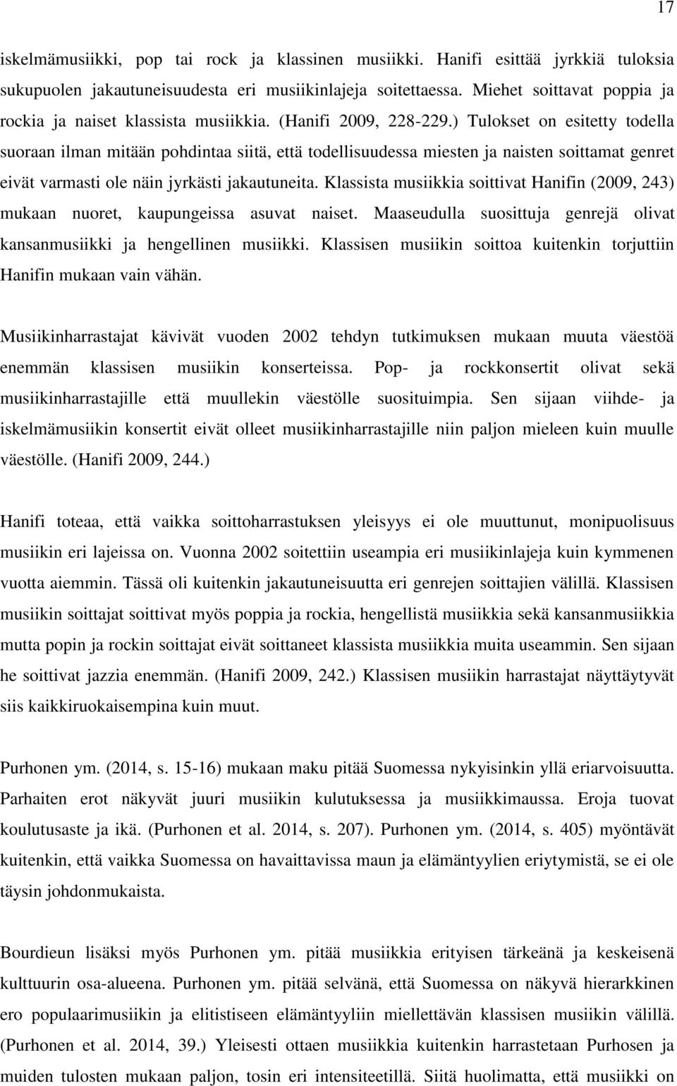 ) Tulokset on esitetty todella suoraan ilman mitään pohdintaa siitä, että todellisuudessa miesten ja naisten soittamat genret eivät varmasti ole näin jyrkästi jakautuneita.