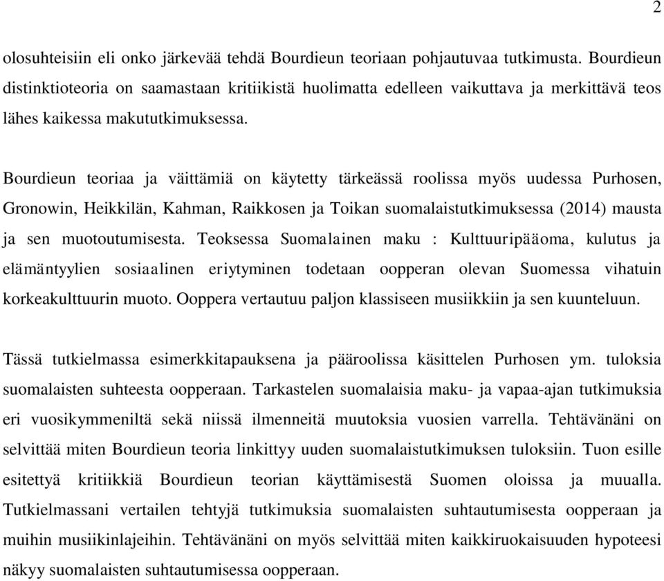 Bourdieun teoriaa ja väittämiä on käytetty tärkeässä roolissa myös uudessa Purhosen, Gronowin, Heikkilän, Kahman, Raikkosen ja Toikan suomalaistutkimuksessa (2014) mausta ja sen muotoutumisesta.