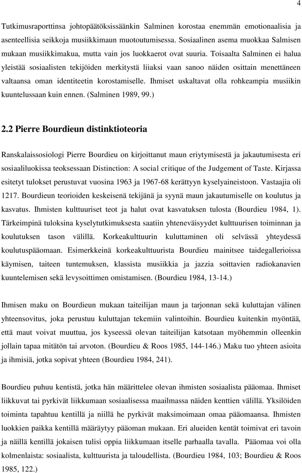 Toisaalta Salminen ei halua yleistää sosiaalisten tekijöiden merkitystä liiaksi vaan sanoo näiden osittain menettäneen valtaansa oman identiteetin korostamiselle.