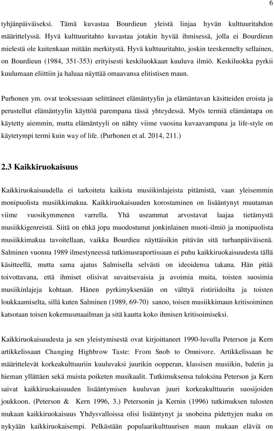 Hyvä kulttuuritahto, joskin teeskennelty sellainen, on Bourdieun (1984, 351-353) erityisesti keskiluokkaan kuuluva ilmiö.