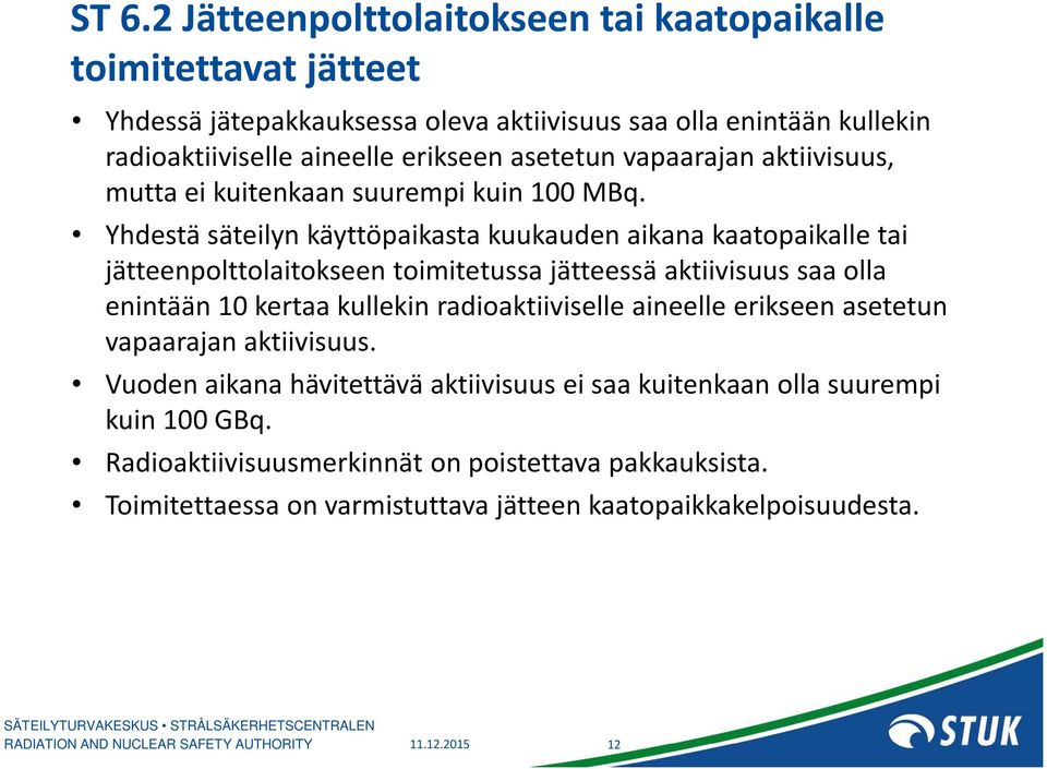 Yhdestä säteilyn käyttöpaikasta kuukauden aikana kaatopaikalle tai jätteenpolttolaitokseen toimitetussa jätteessä aktiivisuus saa olla enintään 10 kertaa kullekin