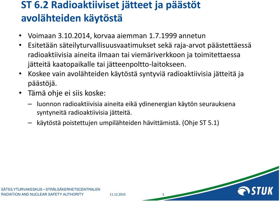 toimitettaessa jätteitä kaatopaikalle tai jätteenpoltto laitokseen. Koskee vain avolähteiden käytöstä syntyviä radioaktiivisia jätteitä ja päästöjä.