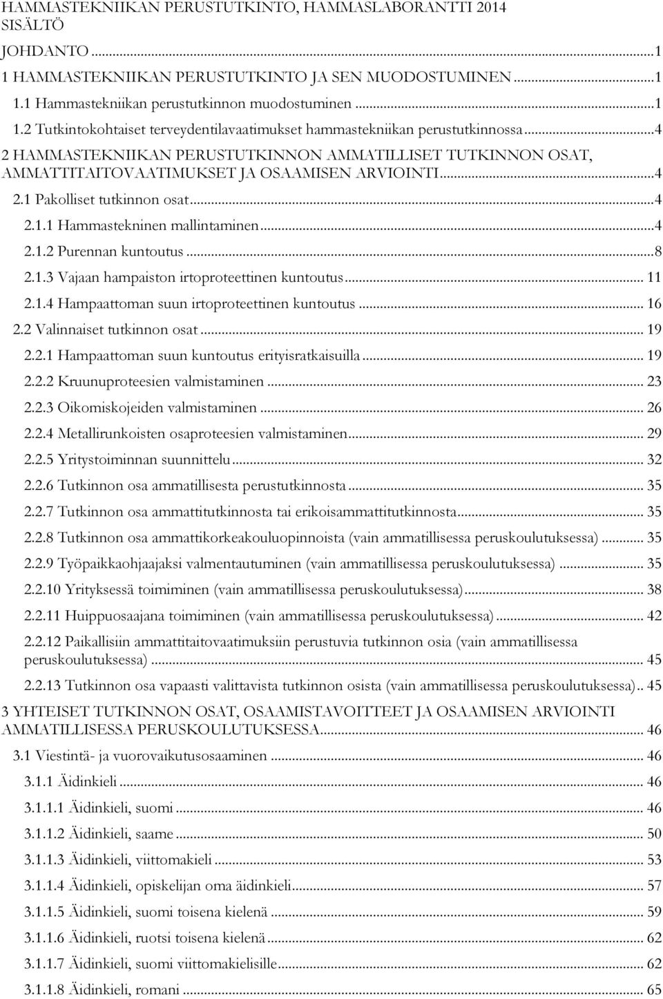 .. 8 2.1.3 Vajaan hampaiston irtoproteettinen kuntoutus... 11 2.1.4 Hampaattoman suun irtoproteettinen kuntoutus... 16 2.2 Valinnaiset tutkinnon osat... 19 2.2.1 Hampaattoman suun kuntoutus erityisratkaisuilla.