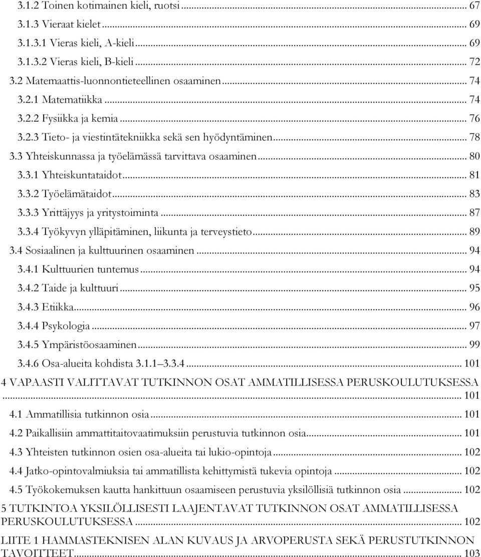 .. 83 3.3.3 Yrittäjyys ja yritystoiminta... 87 3.3.4 Työkyvyn ylläpitäminen, liikunta ja terveystieto... 89 3.4 Sosiaalinen ja kulttuurinen osaaminen... 94 3.4.1 Kulttuurien tuntemus... 94 3.4.2 Taide ja kulttuuri.