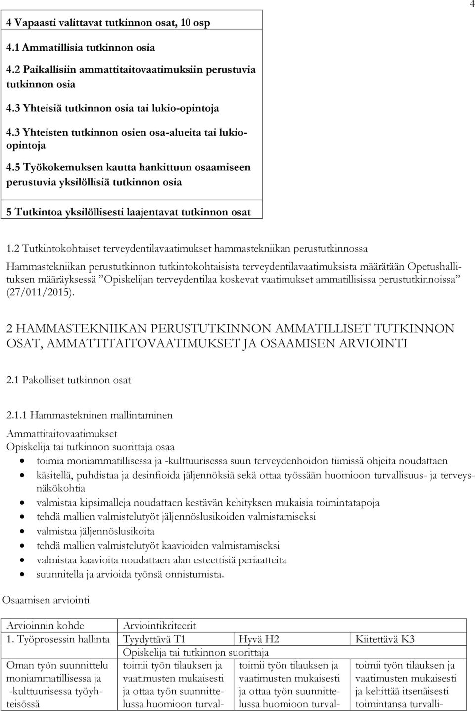 2 Tutkintokohtaiset terveydentilavaatimukset hammastekniikan perustutkinnossa Hammastekniikan perustutkinnon tutkintokohtaisista terveydentilavaatimuksista määrätään Opetushallituksen määräyksessä n