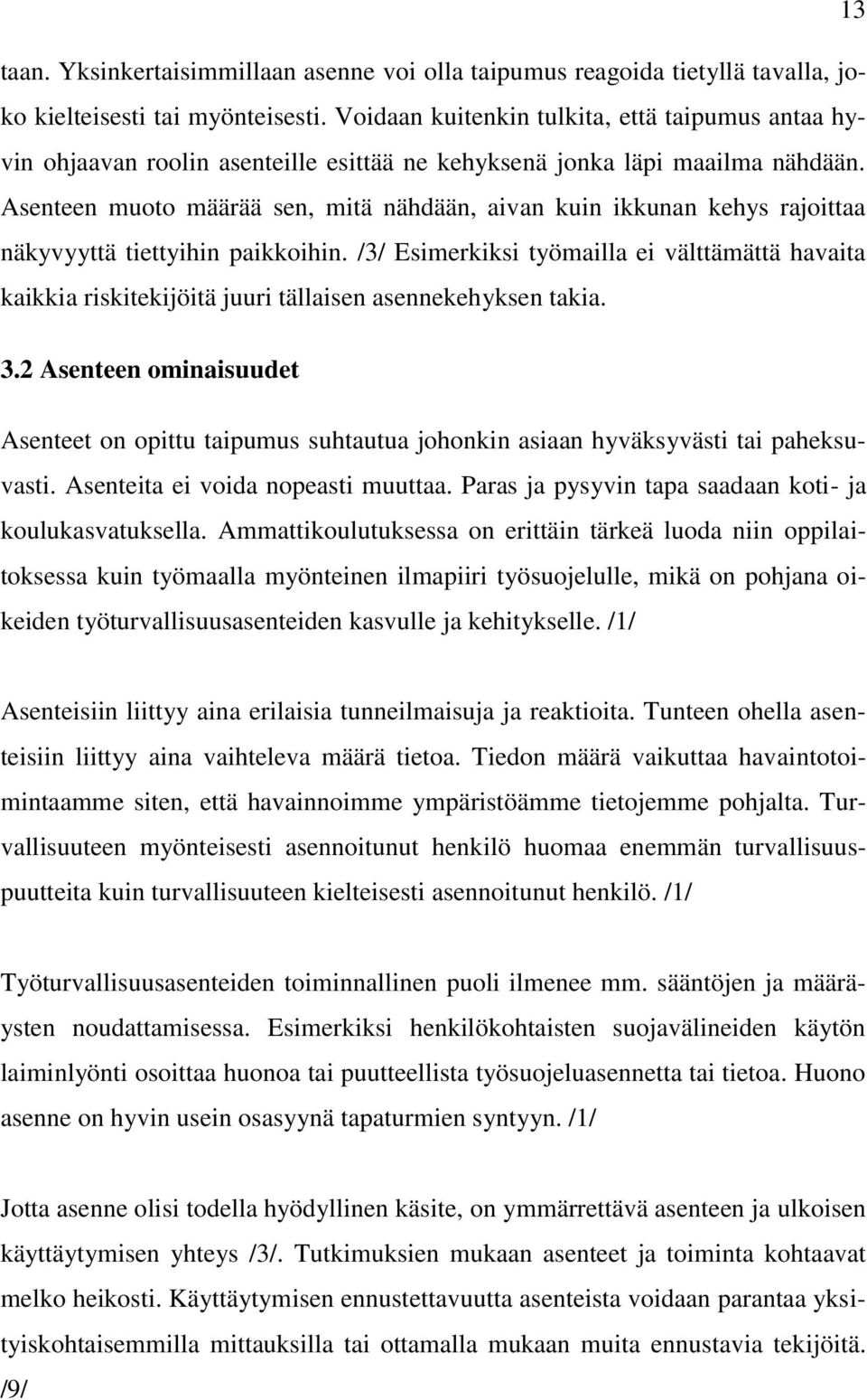 Asenteen muoto määrää sen, mitä nähdään, aivan kuin ikkunan kehys rajoittaa näkyvyyttä tiettyihin paikkoihin.