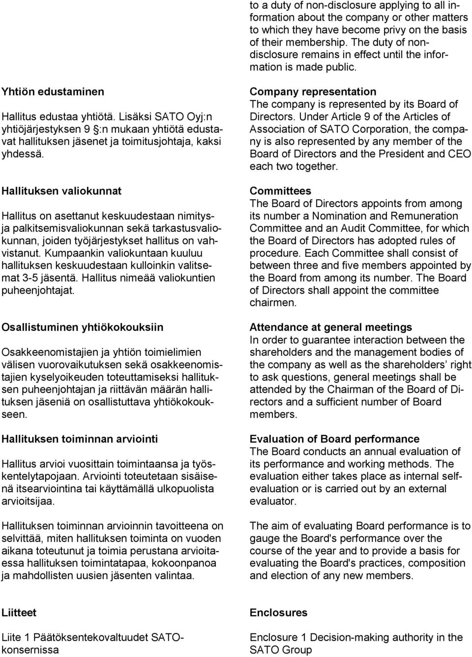 Lisäksi SATO Oyj:n yhtiöjärjestyksen 9 :n mukaan yhtiötä edustavat hallituksen jäsenet ja toimitusjohtaja, kaksi yhdessä.