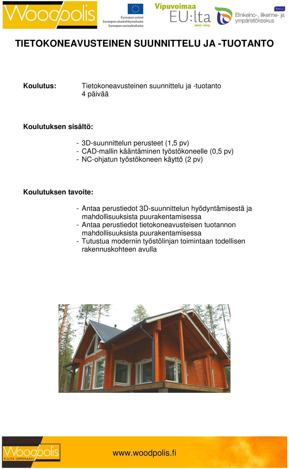 - Antaa perustiedot 3D-suunnittelun hyödyntämisestä ja mahdollisuuksista puurakentamisessa - Antaa perustiedot