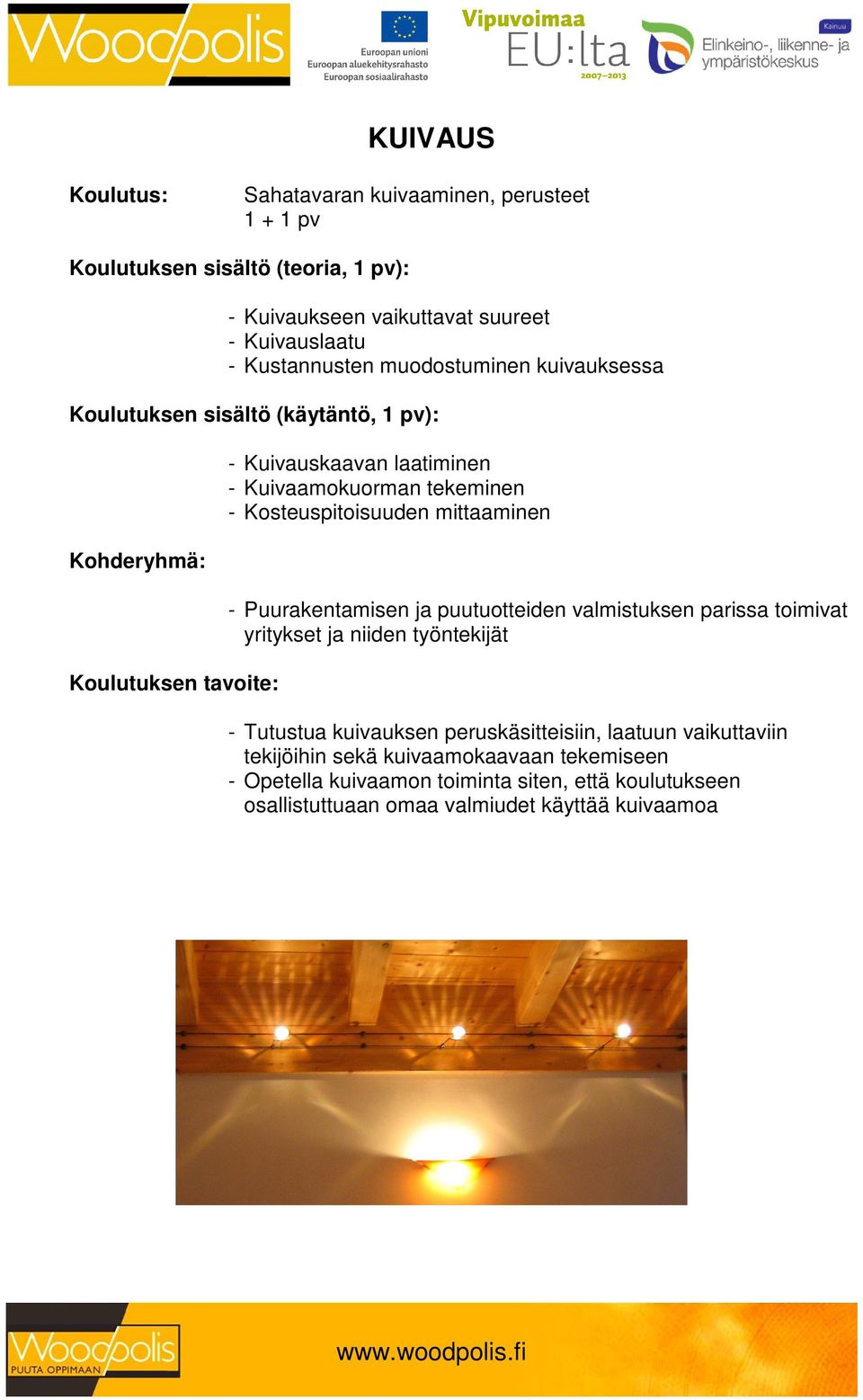 mittaaminen - Puurakentamisen ja puutuotteiden valmistuksen parissa toimivat yritykset ja niiden työntekijät - Tutustua kuivauksen peruskäsitteisiin,