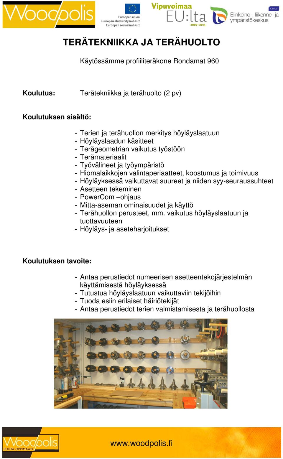 syy-seuraussuhteet - Asetteen tekeminen - PowerCom ohjaus - Mitta-aseman ominaisuudet ja käyttö - Terähuollon perusteet, mm.