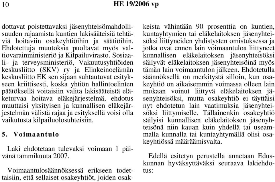 Sosiaali- ja terveysministeriö, Vakuutusyhtiöiden keskusliitto (SKV) ry ja Elinkeinoelämän keskusliitto EK sen sijaan suhtautuvat esitykseen kriittisesti, koska yhtiön hallintoelinten päätöksellä