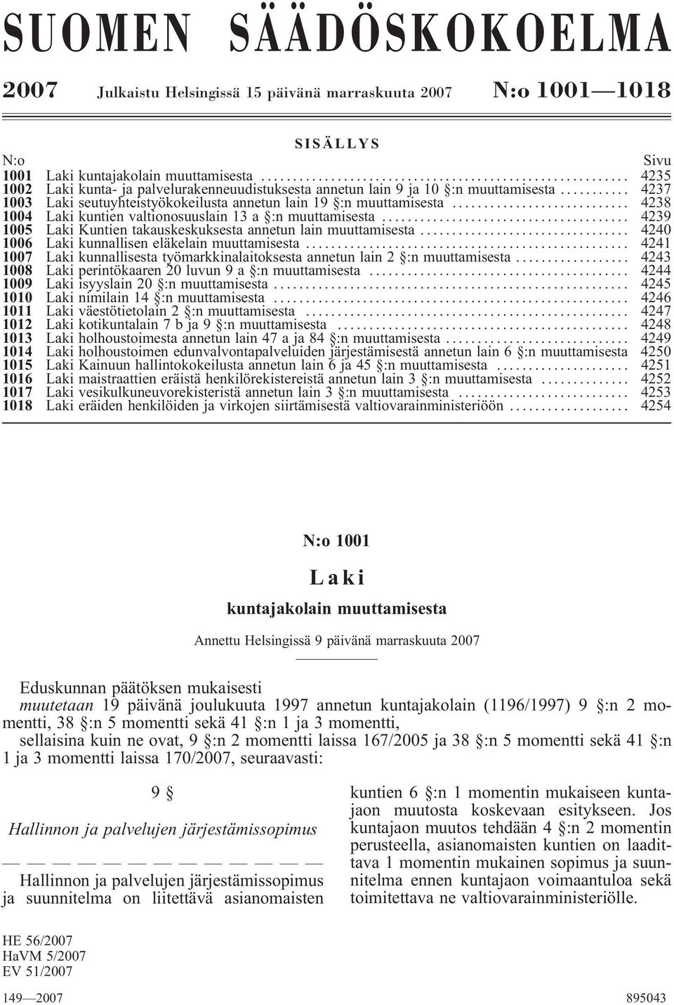 .. 4238 1004 kuntien valtionosuuslain 13 a :n muuttamisesta... 4239 1005 Kuntien takauskeskuksesta annetun lain muuttamisesta... 4240 1006 kunnallisen eläkelain muuttamisesta.