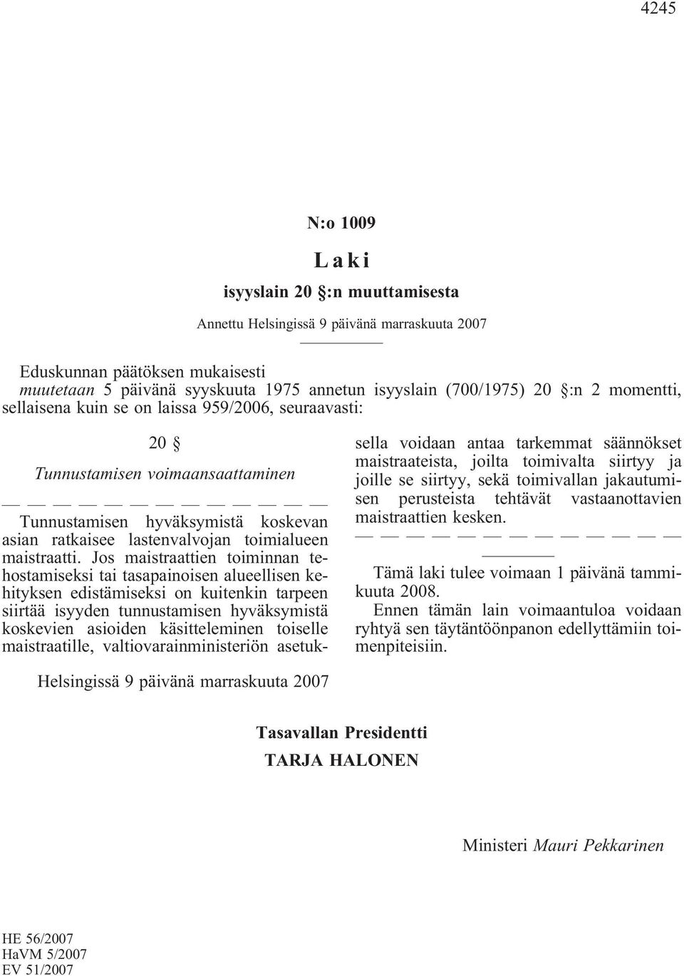 Jos maistraattien toiminnan tehostamiseksi tai tasapainoisen alueellisen kehityksen edistämiseksi on kuitenkin tarpeen siirtää isyyden tunnustamisen hyväksymistä koskevien asioiden