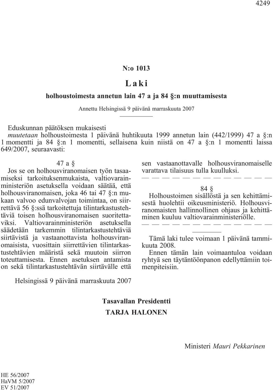 säätää, että holhousviranomaisen, joka 46 tai 47 :n mukaan valvoo edunvalvojan toimintaa, on siirrettävä 56 :ssä tarkoitettuja tilintarkastustehtäviä toisen holhousviranomaisen suoritettaviksi.