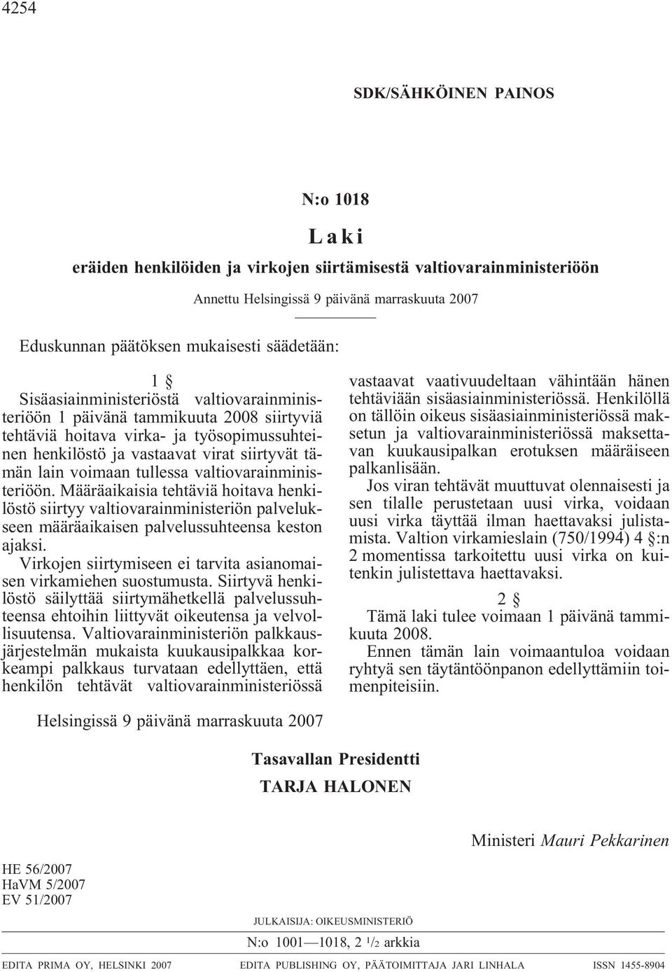 Määräaikaisia tehtäviä hoitava henkilöstö siirtyy valtiovarainministeriön palvelukseen määräaikaisen palvelussuhteensa keston ajaksi.