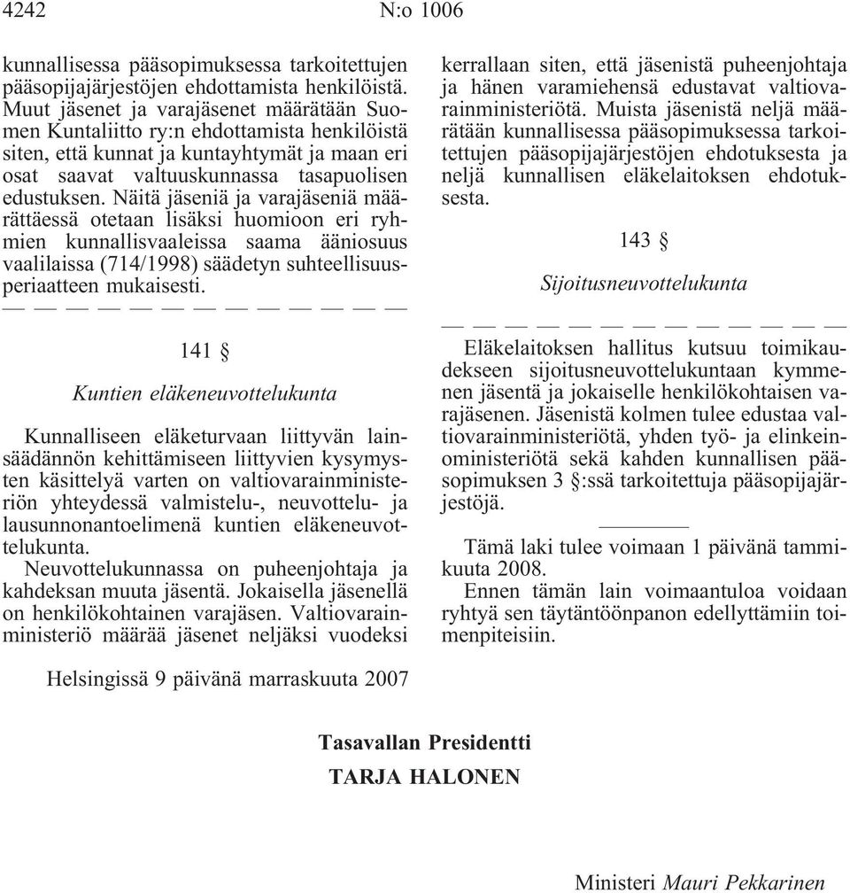 Näitä jäseniä ja varajäseniä määrättäessä otetaan lisäksi huomioon eri ryhmien kunnallisvaaleissa saama ääniosuus vaalilaissa (714/1998) säädetyn suhteellisuusperiaatteen mukaisesti.