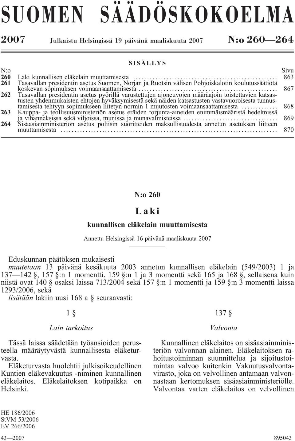 .. 867 262 Tasavallan presidentin asetus pyörillä varustettujen ajoneuvojen määräajoin toistettavien katsastusten yhdenmukaisten ehtojen hyväksymisestä sekä näiden katsastusten vastavuoroisesta