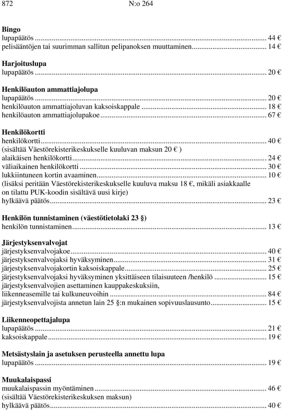 .. 40 (sisältää Väestörekisterikeskukselle kuuluvan maksun 20 ) alaikäisen henkilökortti... 24 väliaikainen henkilökortti... 30 lukkiintuneen kortin avaaminen.