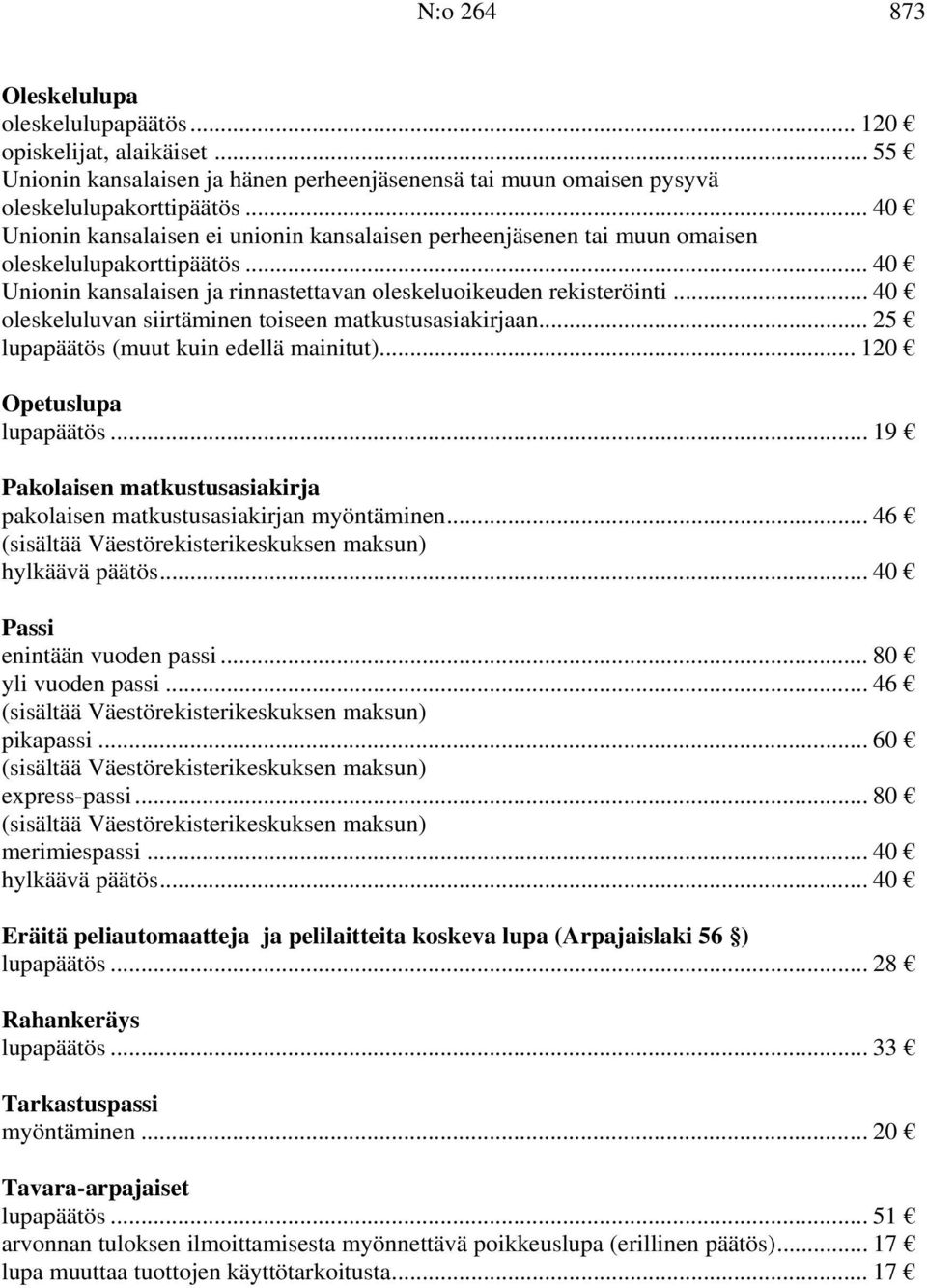 .. 40 oleskeluluvan siirtäminen toiseen matkustusasiakirjaan... 25 lupapäätös (muut kuin edellä mainitut)... 120 Opetuslupa lupapäätös.