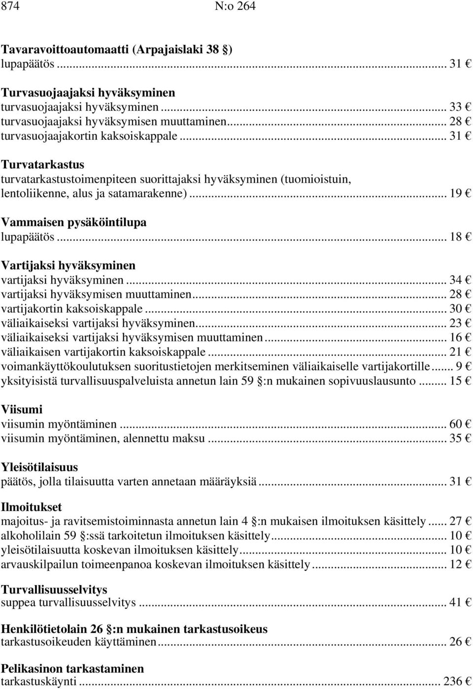 .. 19 Vammaisen pysäköintilupa lupapäätös... 18 Vartijaksi hyväksyminen vartijaksi hyväksyminen... 34 vartijaksi hyväksymisen muuttaminen... 28 vartijakortin kaksoiskappale.