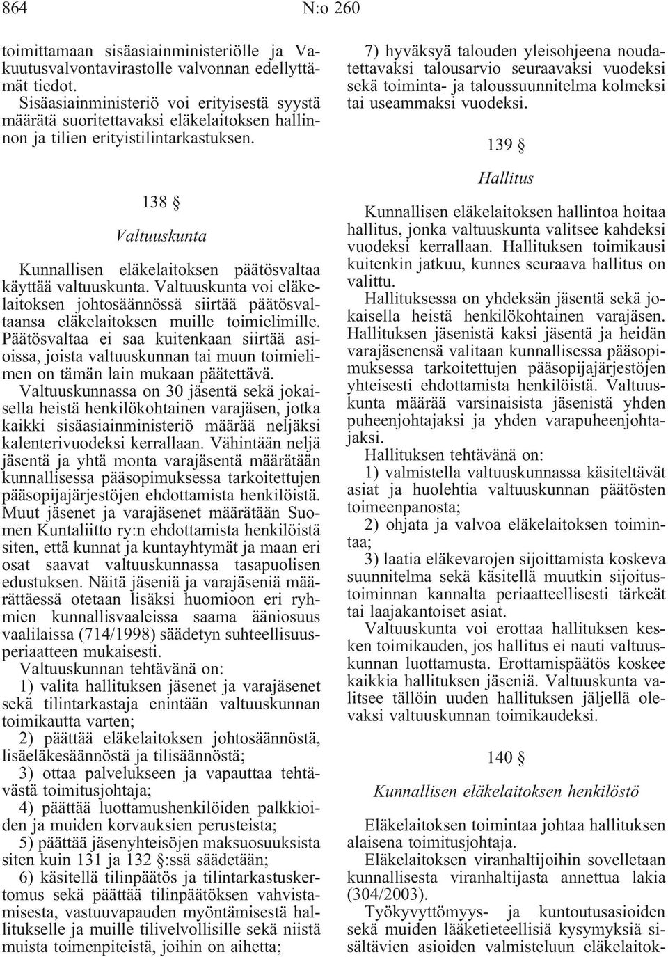 138 Valtuuskunta Kunnallisen eläkelaitoksen päätösvaltaa käyttää valtuuskunta. Valtuuskunta voi eläkelaitoksen johtosäännössä siirtää päätösvaltaansa eläkelaitoksen muille toimielimille.