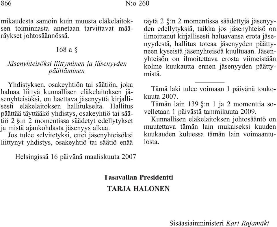 eläkelaitoksen hallitukselta. Hallitus päättää täyttääkö yhdistys, osakeyhtiö tai säätiö 2 :n 2 momentissa säädetyt edellytykset ja mistä ajankohdasta jäsenyys alkaa.