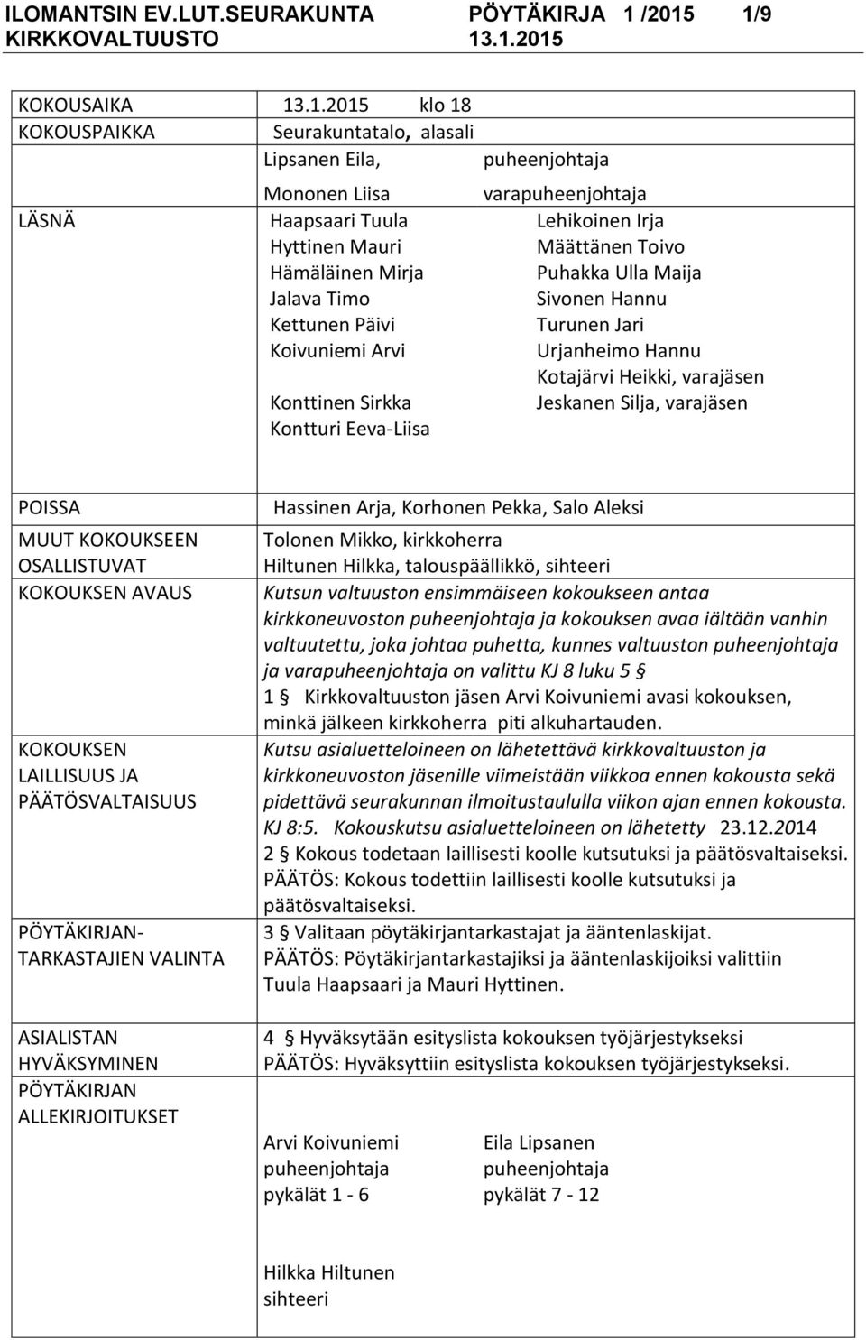 Toivo Hämäläinen Mirja Puhakka Ulla Maija Jalava Timo Sivonen Hannu Kettunen Päivi Turunen Jari Koivuniemi Arvi Urjanheimo Hannu Kotajärvi Heikki, varajäsen Konttinen Sirkka Jeskanen Silja, varajäsen