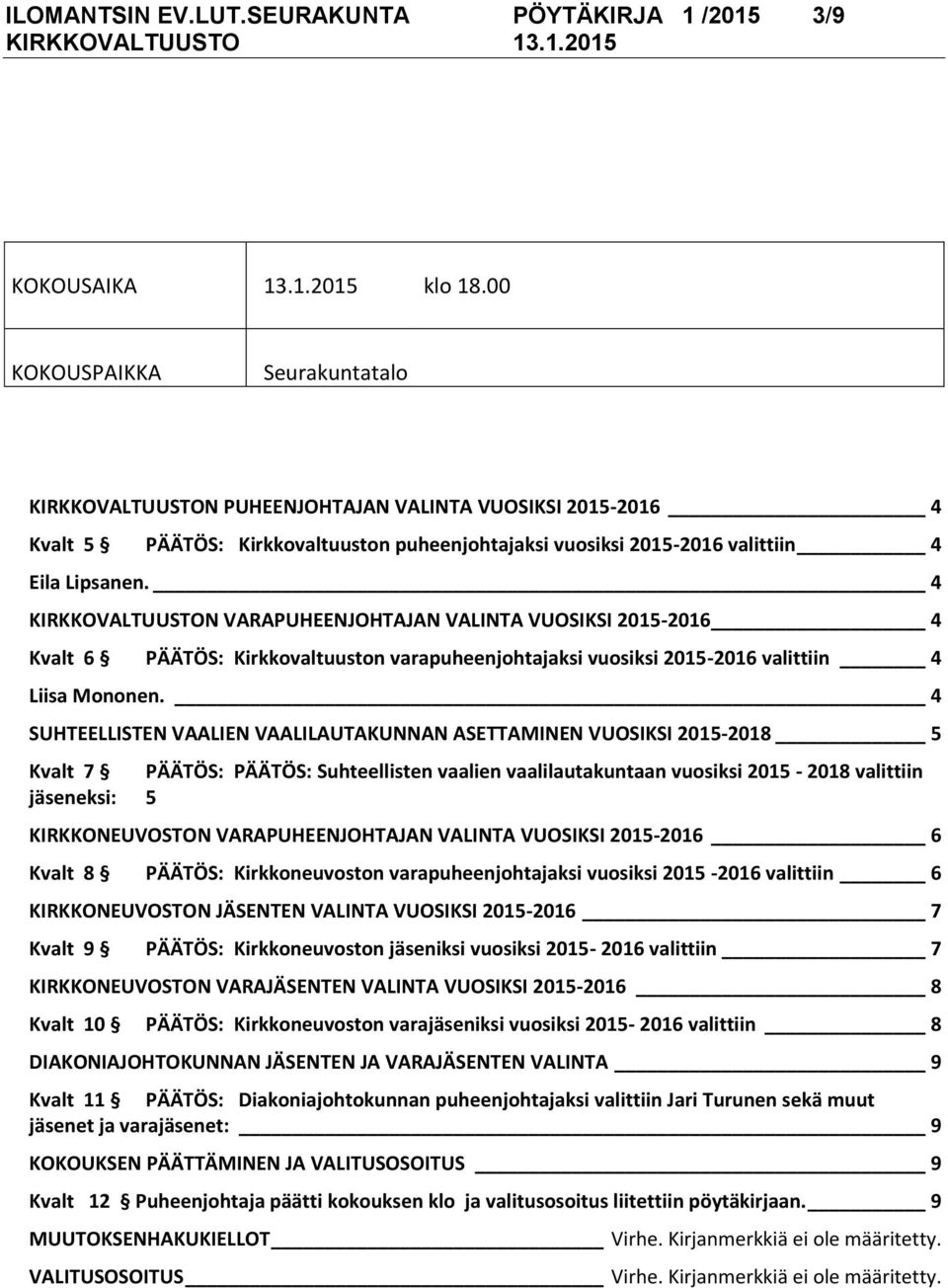 4 KIRKKOVALTUUSTON VARAPUHEENJOHTAJAN VALINTA VUOSIKSI 2015-2016 4 Kvalt 6 PÄÄTÖS: Kirkkovaltuuston varapuheenjohtajaksi vuosiksi 2015-2016 valittiin 4 Liisa Mononen.