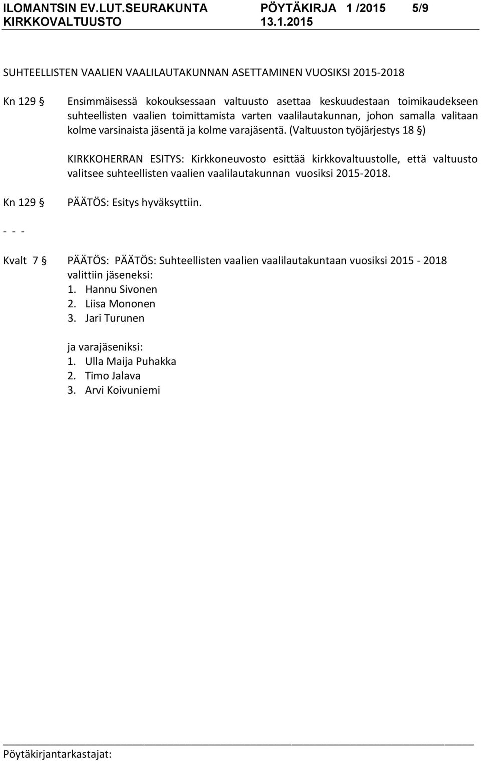 keskuudestaan toimikaudekseen suhteellisten vaalien toimittamista varten vaalilautakunnan, johon samalla valitaan kolme varsinaista jäsentä ja kolme varajäsentä.