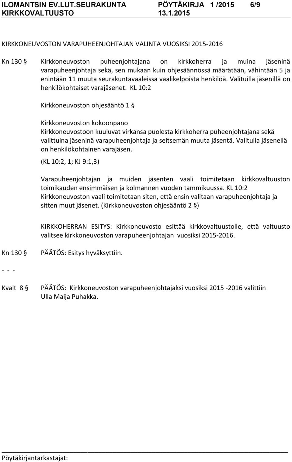 mukaan kuin ohjesäännössä määrätään, vähintään 5 ja enintään 11 muuta seurakuntavaaleissa vaalikelpoista henkilöä. Valituilla jäsenillä on henkilökohtaiset varajäsenet.