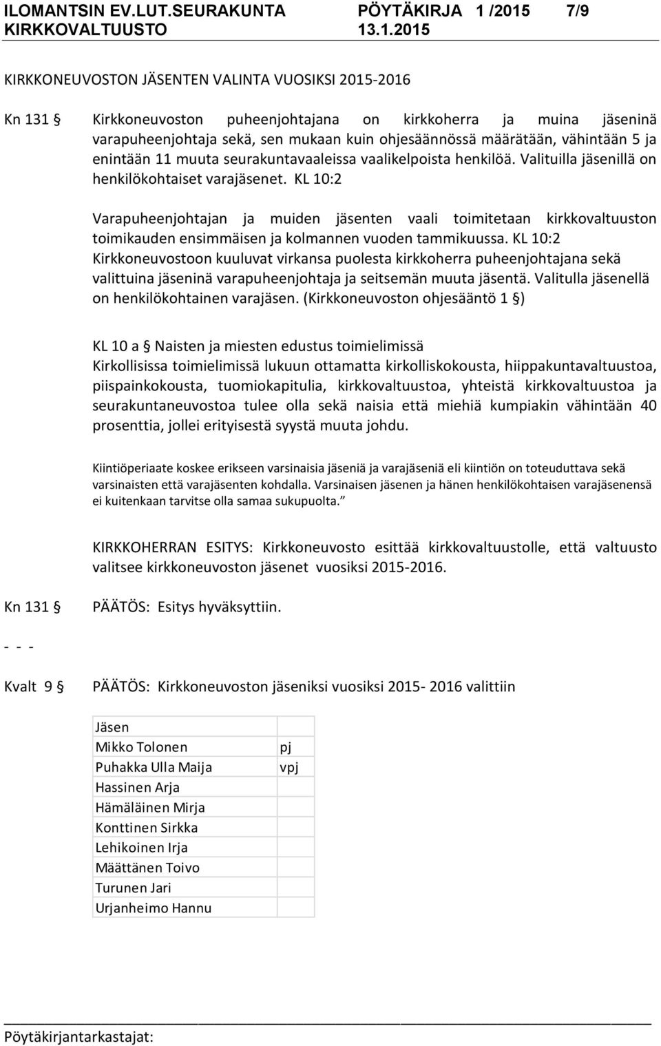 ohjesäännössä määrätään, vähintään 5 ja enintään 11 muuta seurakuntavaaleissa vaalikelpoista henkilöä. Valituilla jäsenillä on henkilökohtaiset varajäsenet.