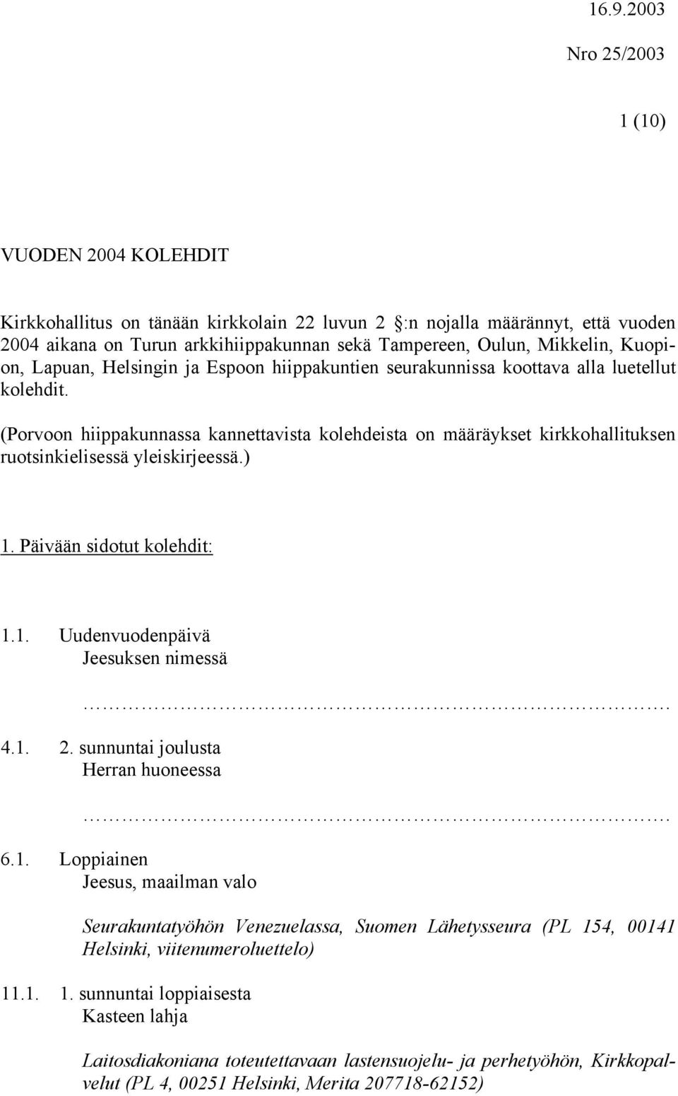 (Porvoon hiippakunnassa kannettavista kolehdeista on määräykset kirkkohallituksen ruotsinkielisessä yleiskirjeessä.) 1. Päivään sidotut kolehdit: 1.1. Uudenvuodenpäivä Jeesuksen nimessä 4.1. 2.