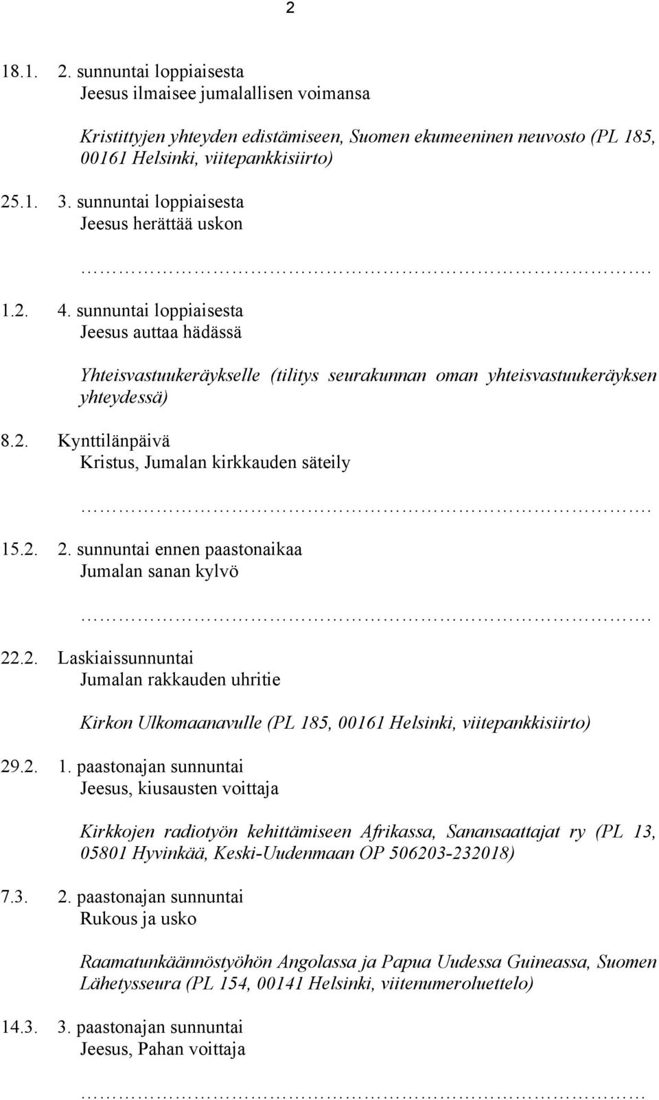 2. 2. sunnuntai ennen paastonaikaa Jumalan sanan kylvö 22.2. Laskiaissunnuntai Jumalan rakkauden uhritie Kirkon Ulkomaanavulle (PL 18