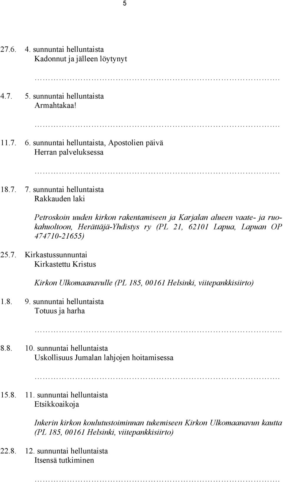 710-21655) 25.7. Kirkastussunnuntai Kirkastettu Kristus Kirkon Ulkomaanavulle (PL 185, 00161 Helsinki, viitepankkisiirto) 1.8. 9. sunnuntai helluntaista Totuus ja harha. 8.8. 10.