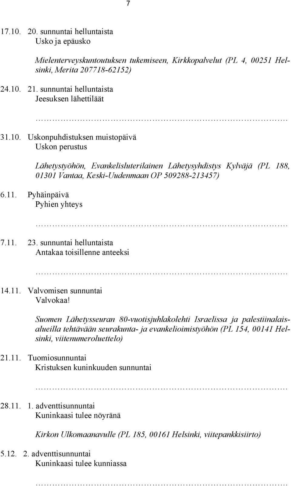 Uskonpuhdistuksen muistopäivä Uskon perustus Lähetystyöhön, Evankelisluterilainen Lähetysyhdistys Kylväjä (PL 188, 01301 Vantaa, Keski-Uudenmaan OP 509288-213457) 6.11. Pyhäinpäivä Pyhien yhteys 7.11. 23.