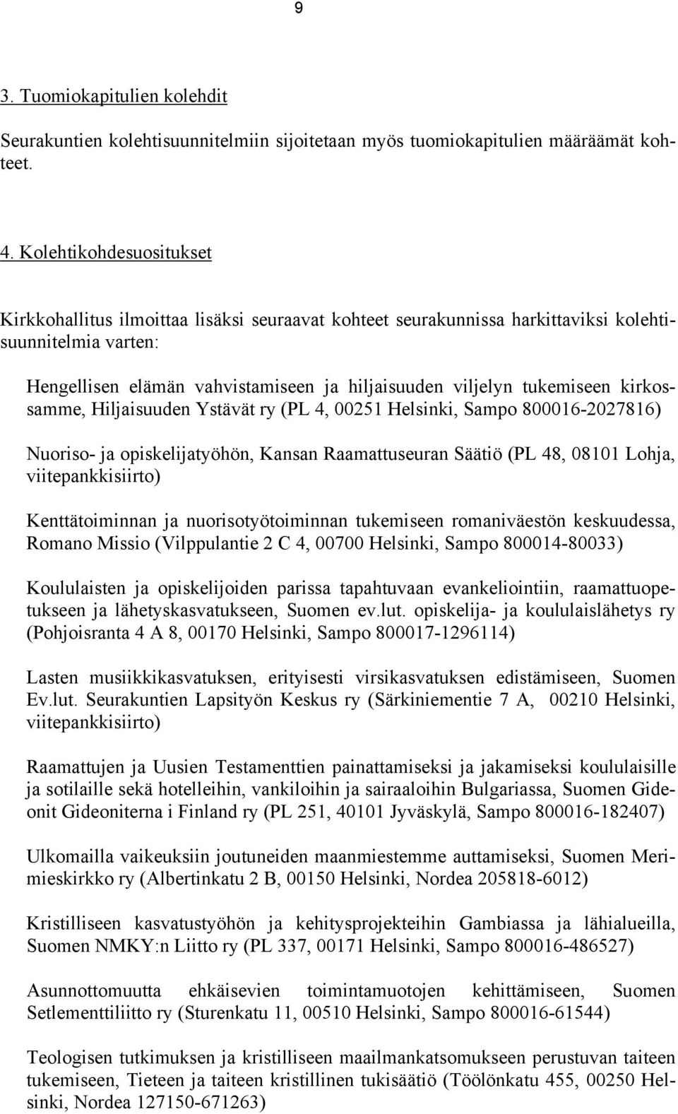 tukemiseen kirkossamme, Hiljaisuuden Ystävät ry (PL 4, 00251 Helsinki, Sampo 800016-2027816) Nuoriso- ja opiskelijatyöhön, Kansan Raamattuseuran Säätiö (PL 48, 08101 Lohja, viitepankkisiirto)