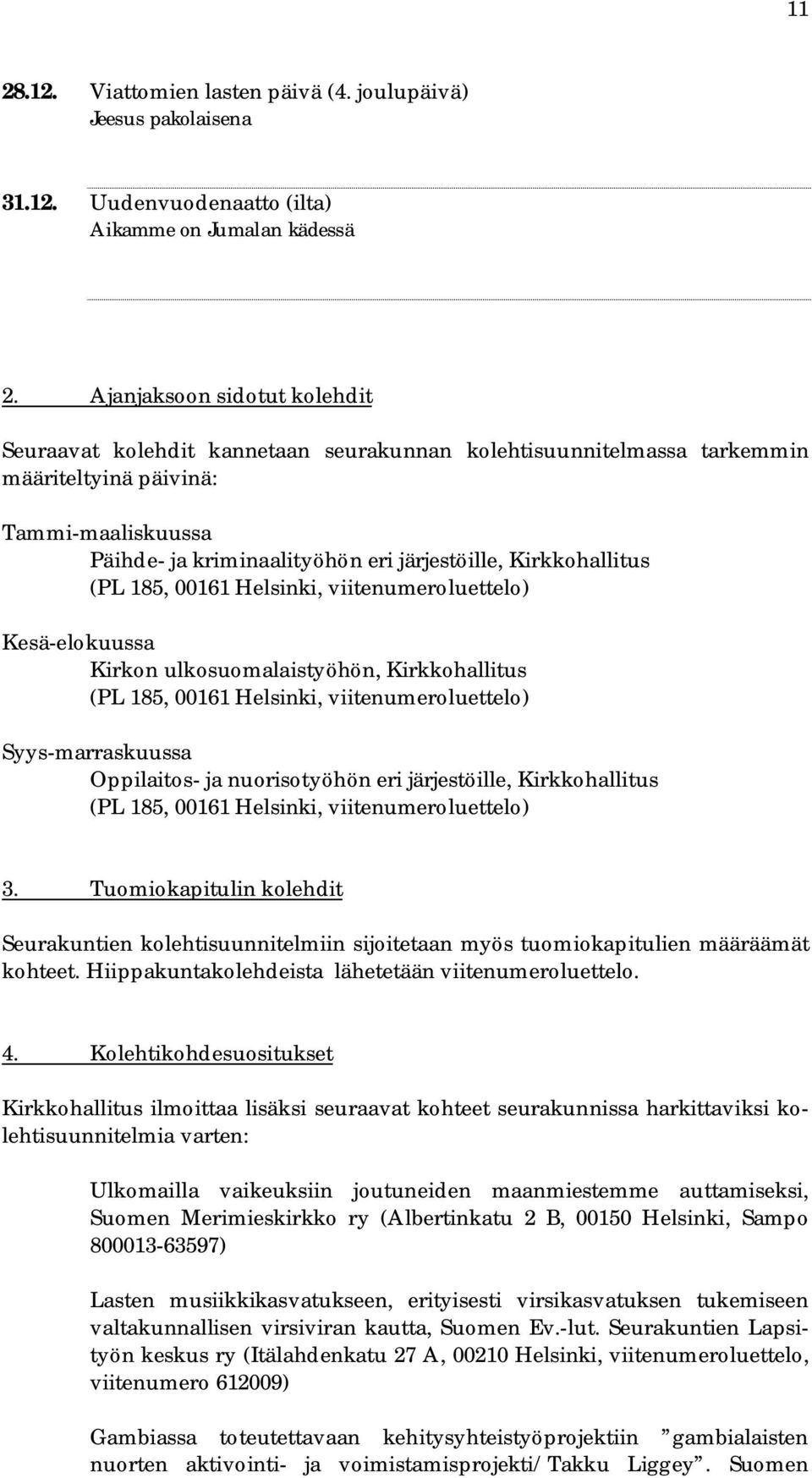 Kirkkohallitus Kesä-elokuussa Kirkon ulkosuomalaistyöhön, Kirkkohallitus Syys-marraskuussa Oppilaitos- ja nuorisotyöhön eri järjestöille, Kirkkohallitus 3.