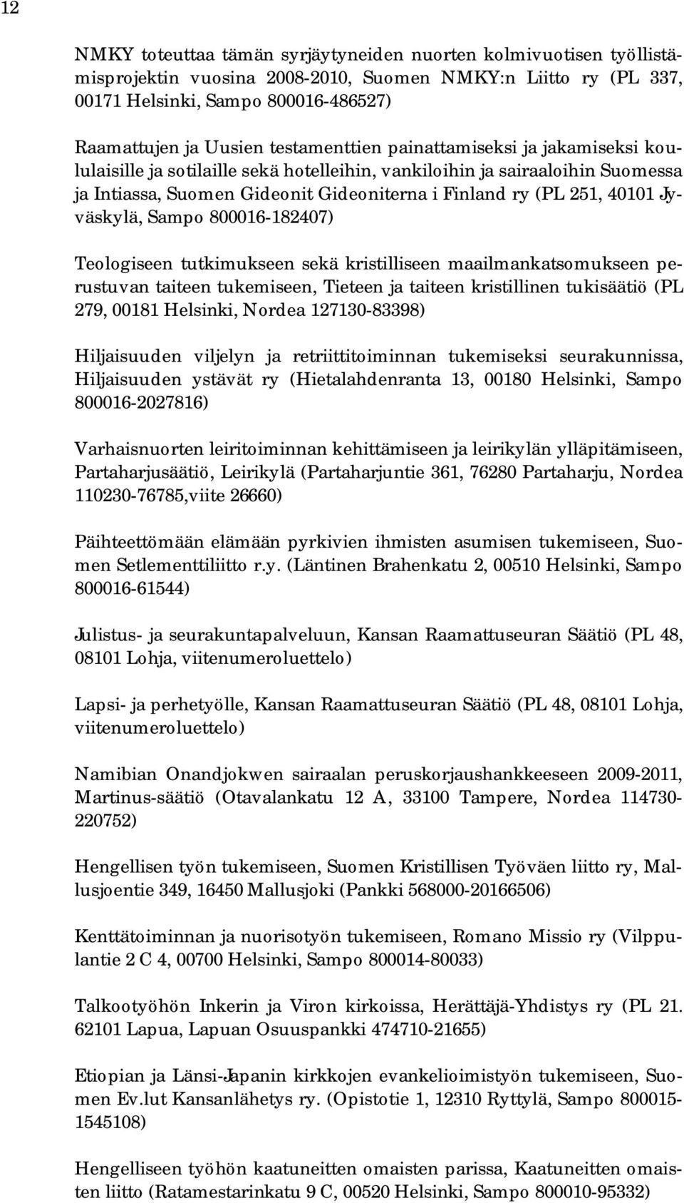 Jyväskylä, Sampo 800016-182407) Teologiseen tutkimukseen sekä kristilliseen maailmankatsomukseen perustuvan taiteen tukemiseen, Tieteen ja taiteen kristillinen tukisäätiö (PL 279, 00181 Helsinki,