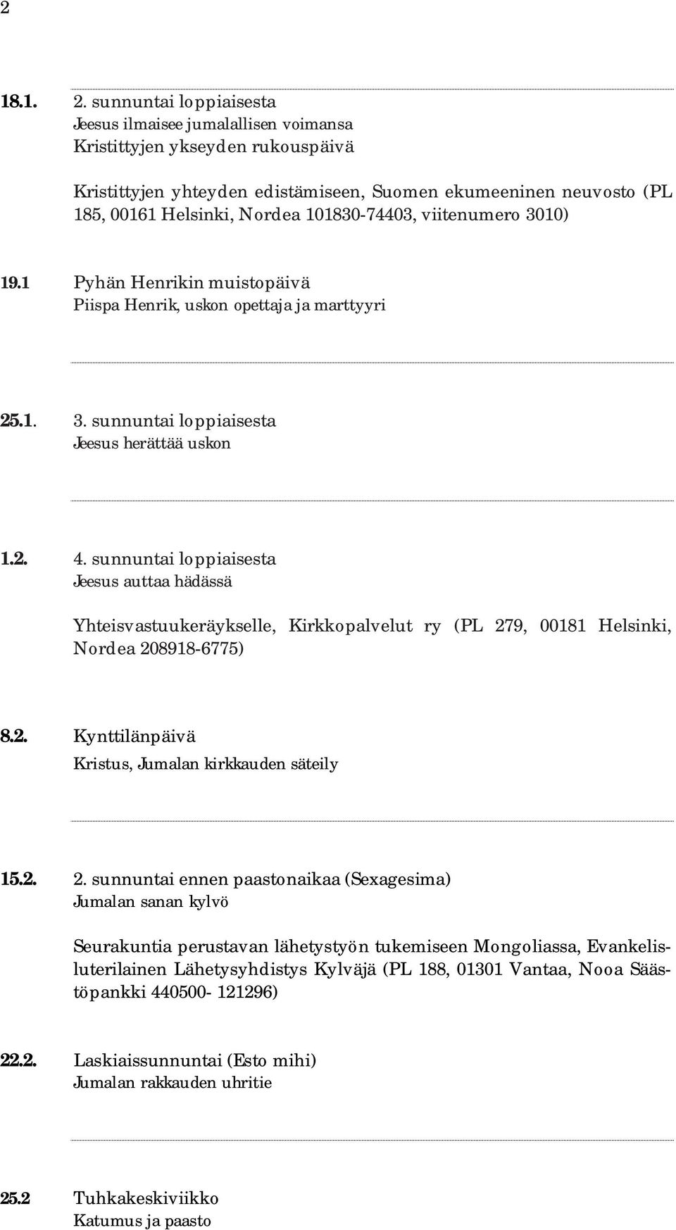 101830-74403, viitenumero 3010) 19.1 Pyhän Henrikin muistopäivä Piispa Henrik, uskon opettaja ja marttyyri 25.1. 3. sunnuntai loppiaisesta Jeesus herättää uskon 1.2. 4.