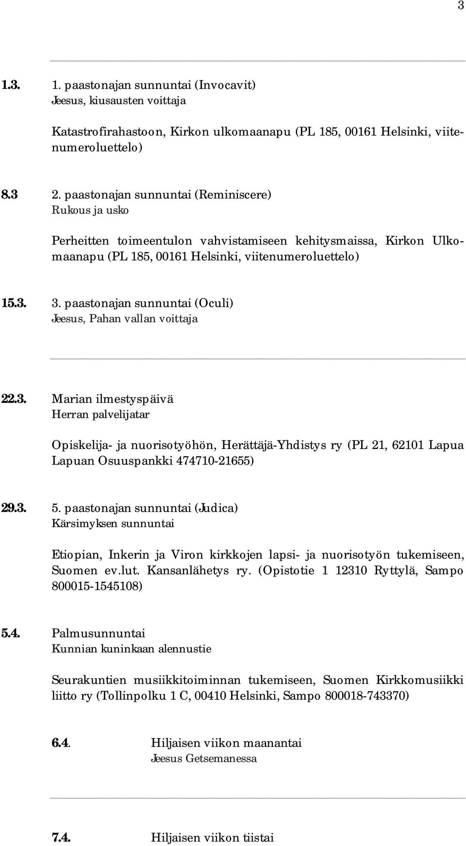 3. paastonajan sunnuntai (Oculi) Jeesus, Pahan vallan voittaja 22.3. Marian ilmestyspäivä Herran palvelijatar Opiskelija- ja nuorisotyöhön, Herättäjä-Yhdistys ry (PL 21, 62101 Lapua Lapuan Osuuspankki 474710-21655) 29.