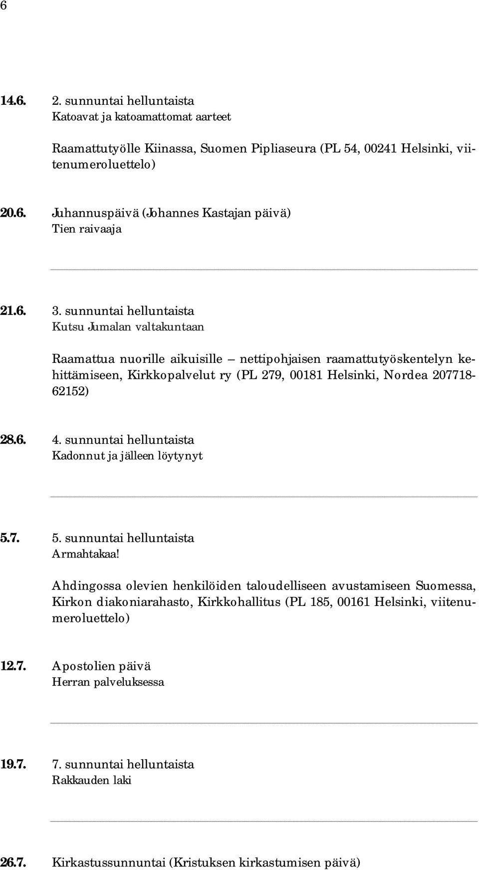 207718-62152) 28.6. 4. sunnuntai helluntaista Kadonnut ja jälleen löytynyt 5.7. 5. sunnuntai helluntaista Armahtakaa!