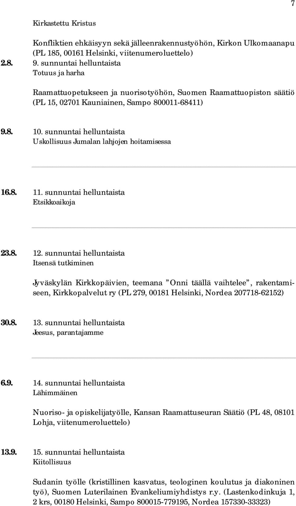 sunnuntai helluntaista Uskollisuus Jumalan lahjojen hoitamisessa 16.8. 11. sunnuntai helluntaista Etsikkoaikoja 23.8. 12.