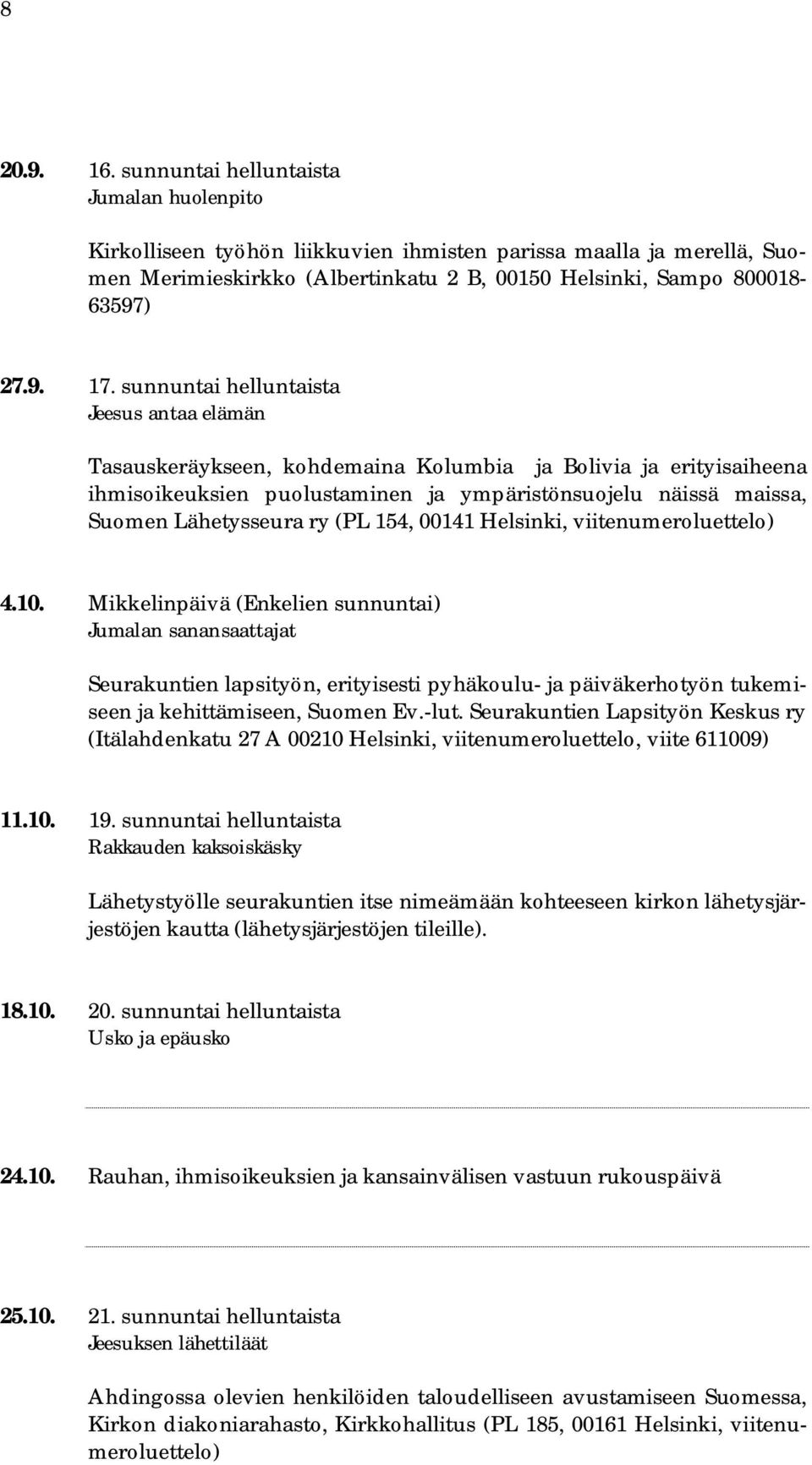 sunnuntai helluntaista Jeesus antaa elämän Tasauskeräykseen, kohdemaina Kolumbia ja Bolivia ja erityisaiheena ihmisoikeuksien puolustaminen ja ympäristönsuojelu näissä maissa, Suomen Lähetysseura ry