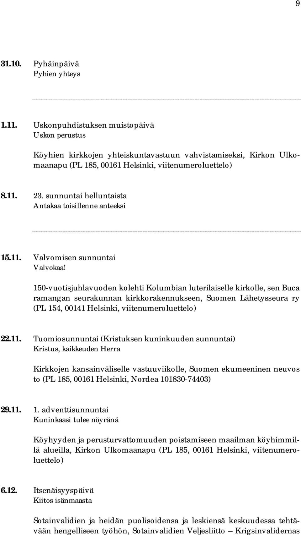 150-vuotisjuhlavuoden kolehti Kolumbian luterilaiselle kirkolle, sen Buca ramangan seurakunnan kirkkorakennukseen, Suomen Lähetysseura ry (PL 154, 00141 Helsinki, viitenumeroluettelo) 22.11.