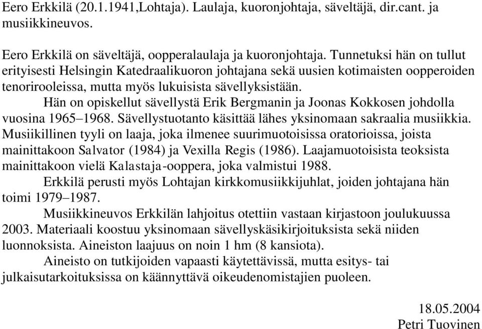 Hän on opiskellut sävellystä Erik Bergmanin ja Joonas Kokkosen johdolla vuosina 1965 1968. Sävellystuotanto käsittää lähes yksinomaan sakraalia musiikkia.