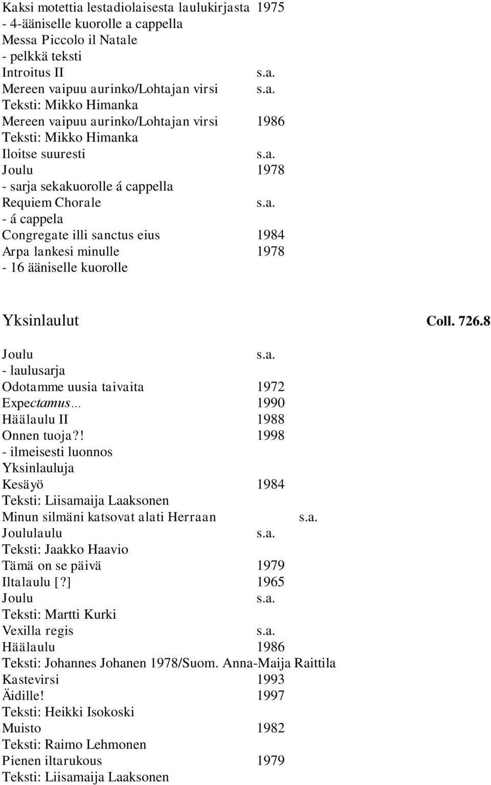 minulle 1978-16 ääniselle kuorolle Yksinlaulut Coll. 726.8 Joulu - laulusarja Odotamme uusia taivaita 1972 Expectamus 1990 Häälaulu II 1988 Onnen tuoja?