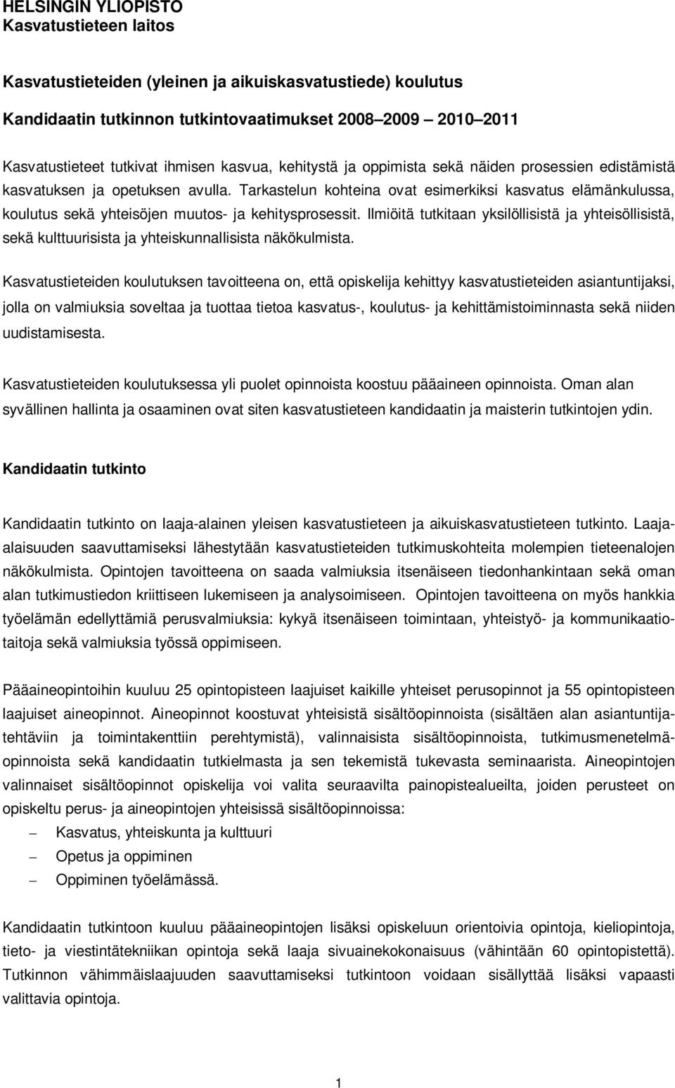 Tarkastelun kohteina ovat esimerkiksi kasvatus elämänkulussa, koulutus sekä yhteisöjen muutos- ja kehitysprosessit.