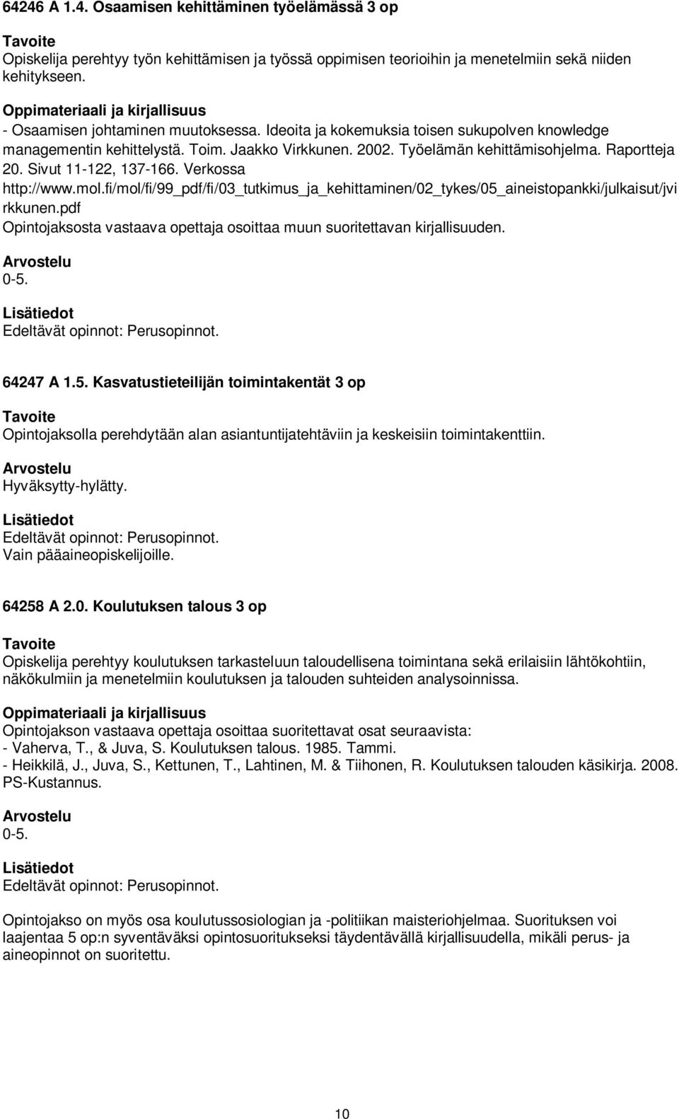 fi/mol/fi/99_pdf/fi/03_tutkimus_ja_kehittaminen/02_tykes/05_aineistopankki/julkaisut/jvi rkkunen.pdf Opintojaksosta vastaava opettaja osoittaa muun suoritettavan kirjallisuuden. 64247 A 1.5. Kasvatustieteilijän toimintakentät 3 op Opintojaksolla perehdytään alan asiantuntijatehtäviin ja keskeisiin toimintakenttiin.