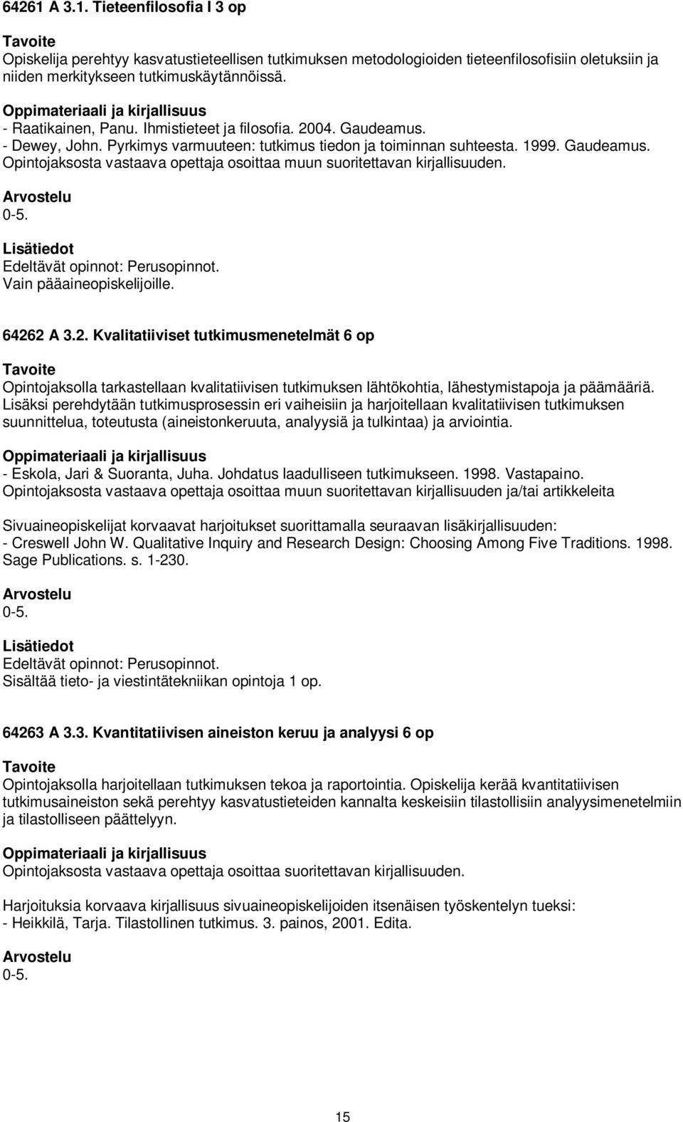 Vain pääaineopiskelijoille. 64262 A 3.2. Kvalitatiiviset tutkimusmenetelmät 6 op Opintojaksolla tarkastellaan kvalitatiivisen tutkimuksen lähtökohtia, lähestymistapoja ja päämääriä.